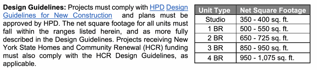Design Guidelines: Projects must comply with HPD Design Guidelines for New Construction and plans must be approved by HPD. The net square footage for all units must fall within the ranges listed herein, and as more fully described in the Design Guidelines. Projects receiving New York State Homes and Community Renewal (HCR) funding must also comply with the HCR Design Guidelines, as applicable